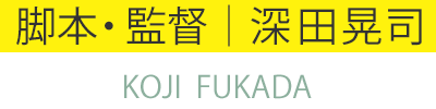 脚本・監督|深田晃司 KOJI FUKADA